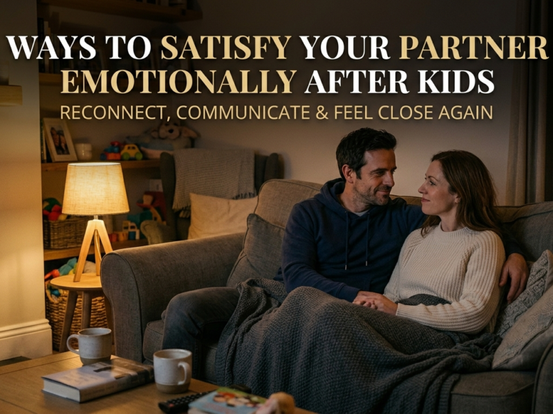 Ways to Satisfy Your Partner Emotionally After Kids