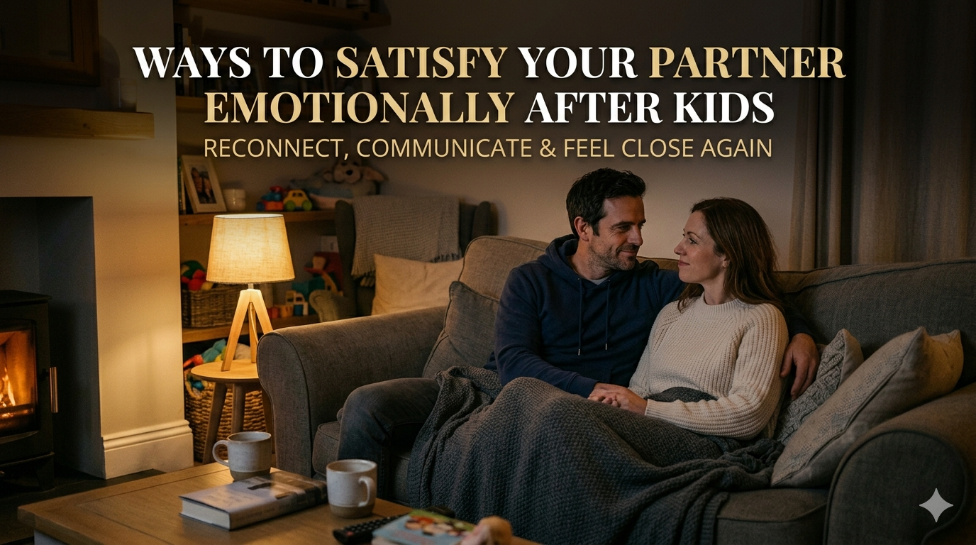 Ways to Satisfy Your Partner Emotionally After Kids