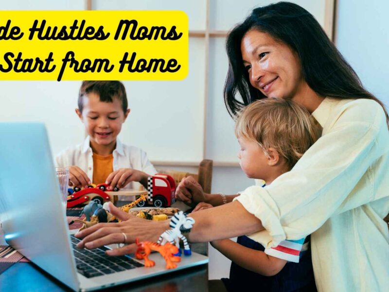 5 Side Hustles Moms Can Start from Home