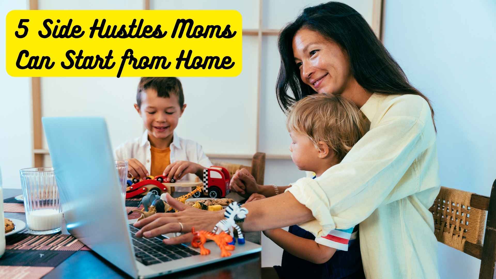 5 Side Hustles Moms Can Start from Home